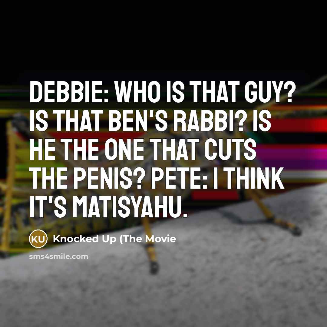 “Debbie: Who is that guy? Is that Ben's Rabbi? Is…” quote by Knocked Up (The Movie