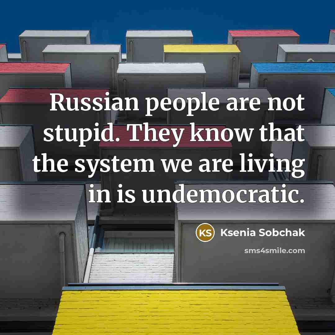 “Russian people are not stupid. They know that the system…” quote by Ksenia Sobchak