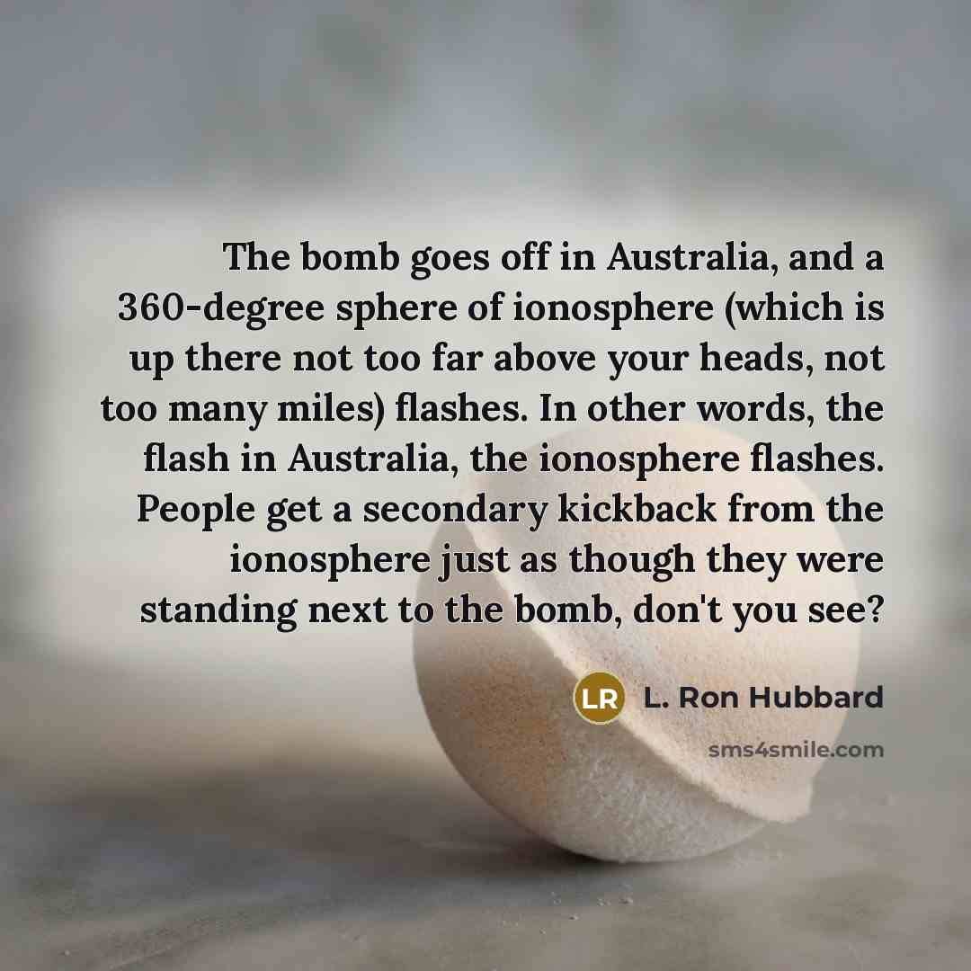 “The bomb goes off in Australia, and a 360-degree sphere…” quote by L. Ron Hubbard