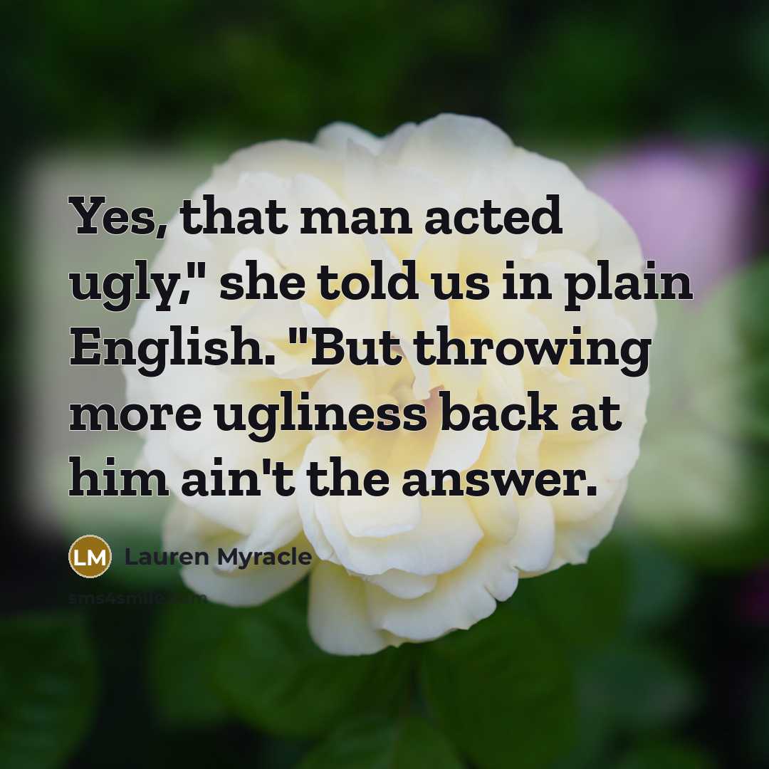 “Yes, that man acted ugly," she told us in plain…” quote by Lauren Myracle