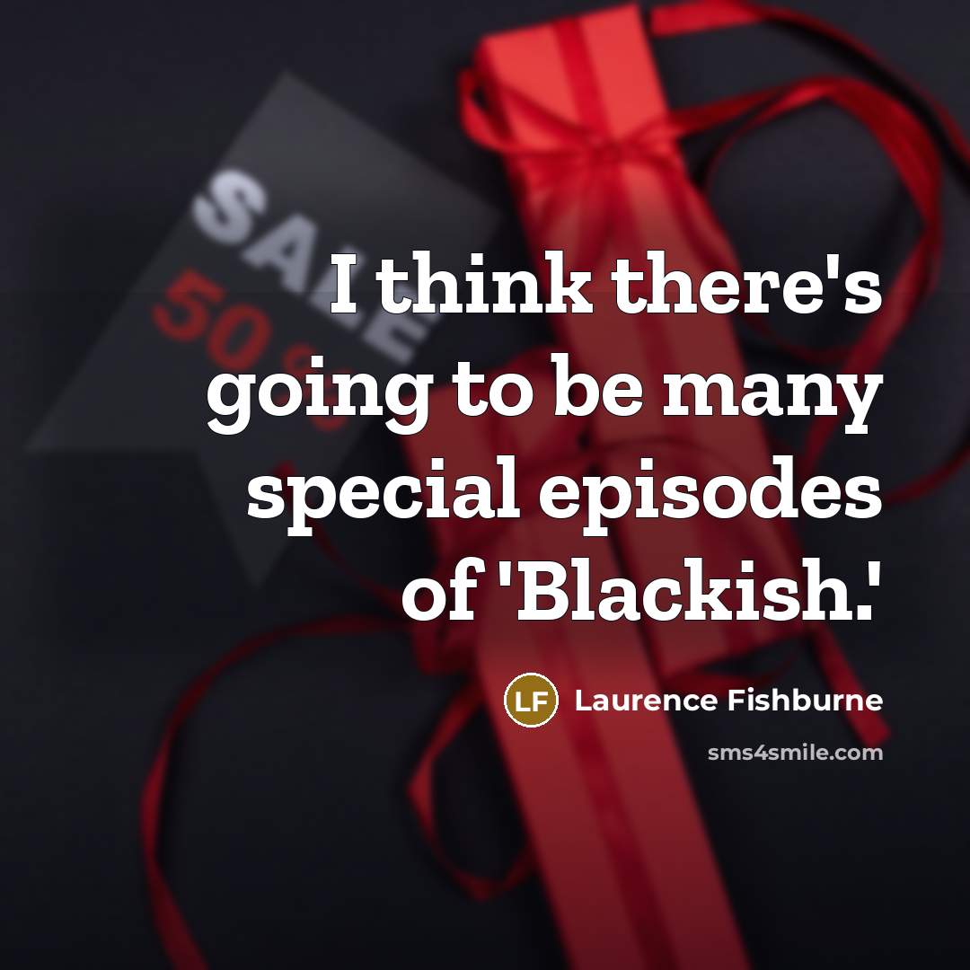 “I think there's going to be many special episodes of 'Blackish.'” quote by Laurence Fishburne