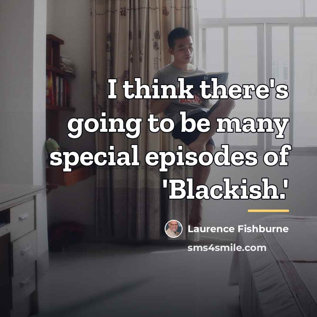 “I think there's going to be many special episodes of…” quote by Laurence Fishburne