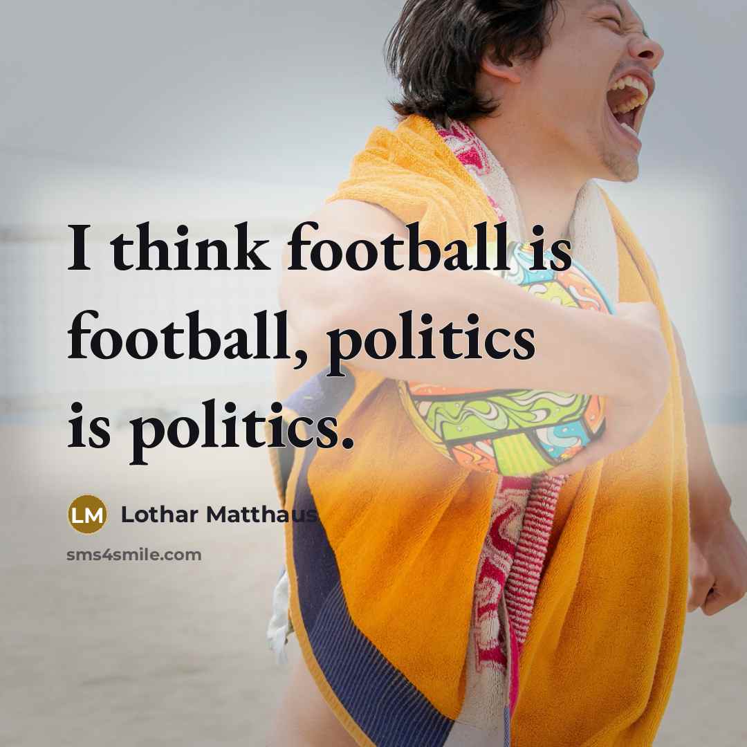 “I think football is football, politics is politics.…” quote by Lothar Matthaus