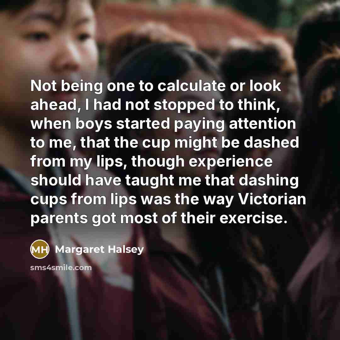 “Not being one to calculate or look ahead, I had…” quote by Margaret Halsey