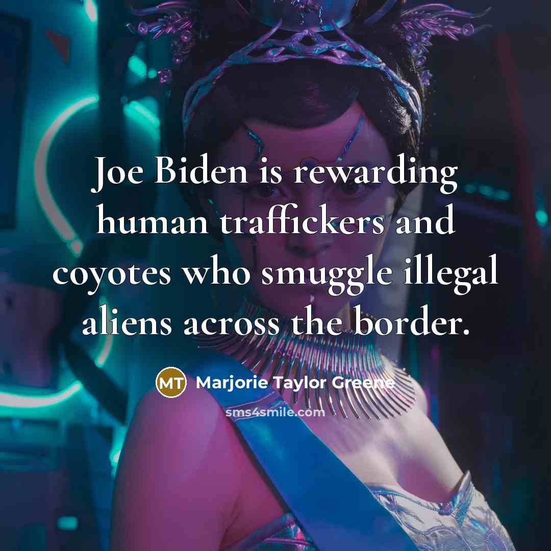“Joe Biden is rewarding human traffickers and coyotes who smuggle…” quote by Marjorie Taylor Greene