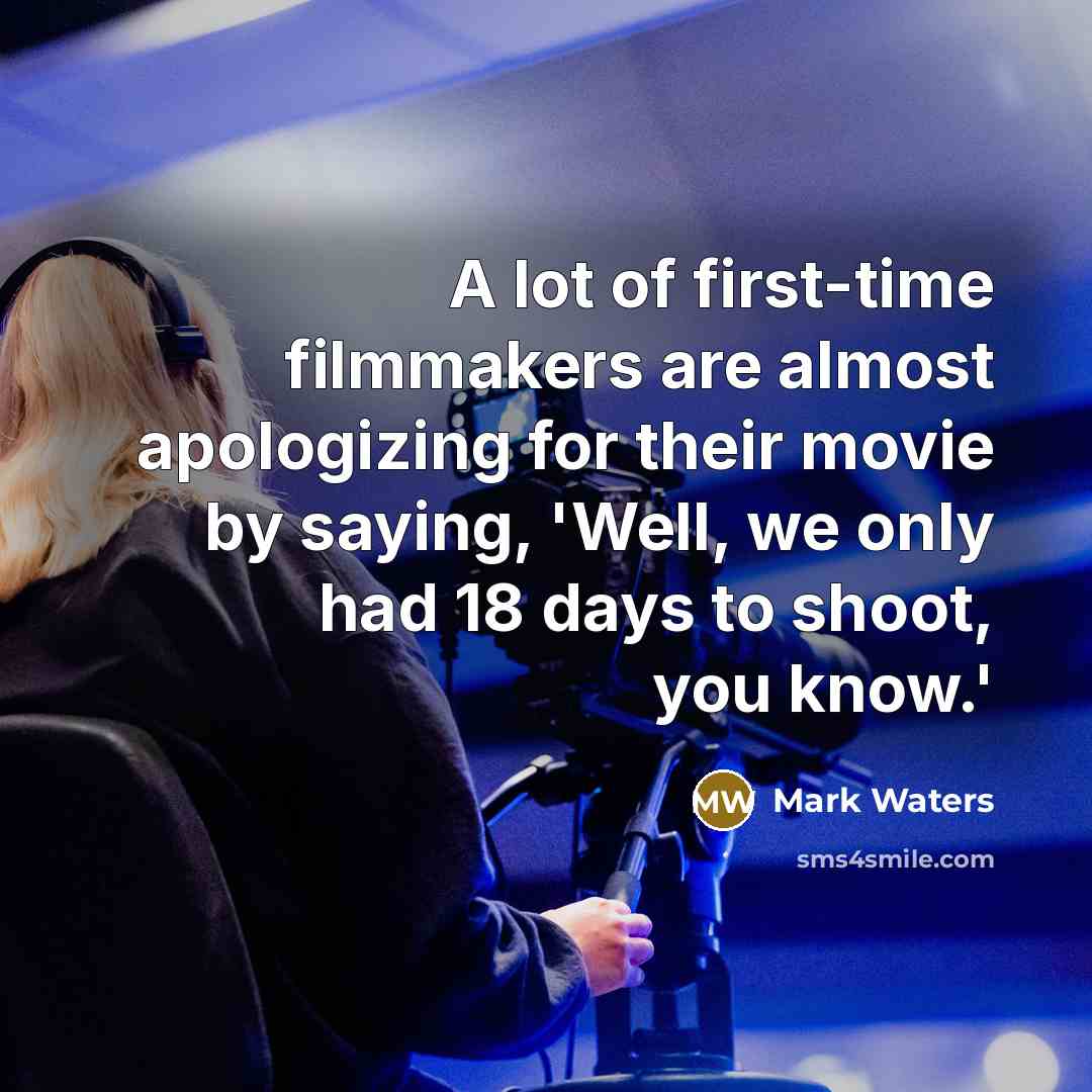 “A lot of first-time filmmakers are almost apologizing for their…” quote by Mark Waters