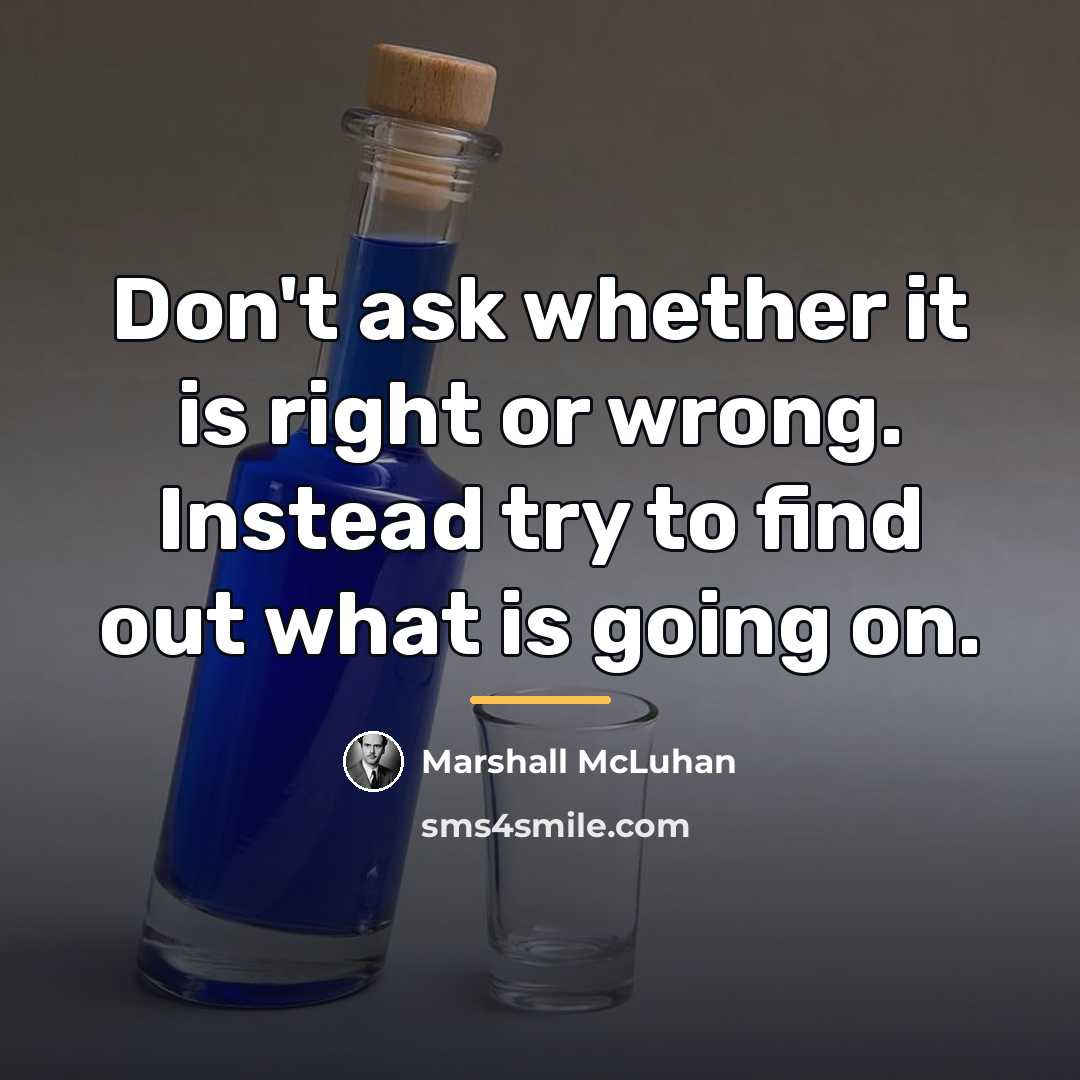 “Don't ask whether it is right or wrong. Instead try…” quote by Marshall McLuhan