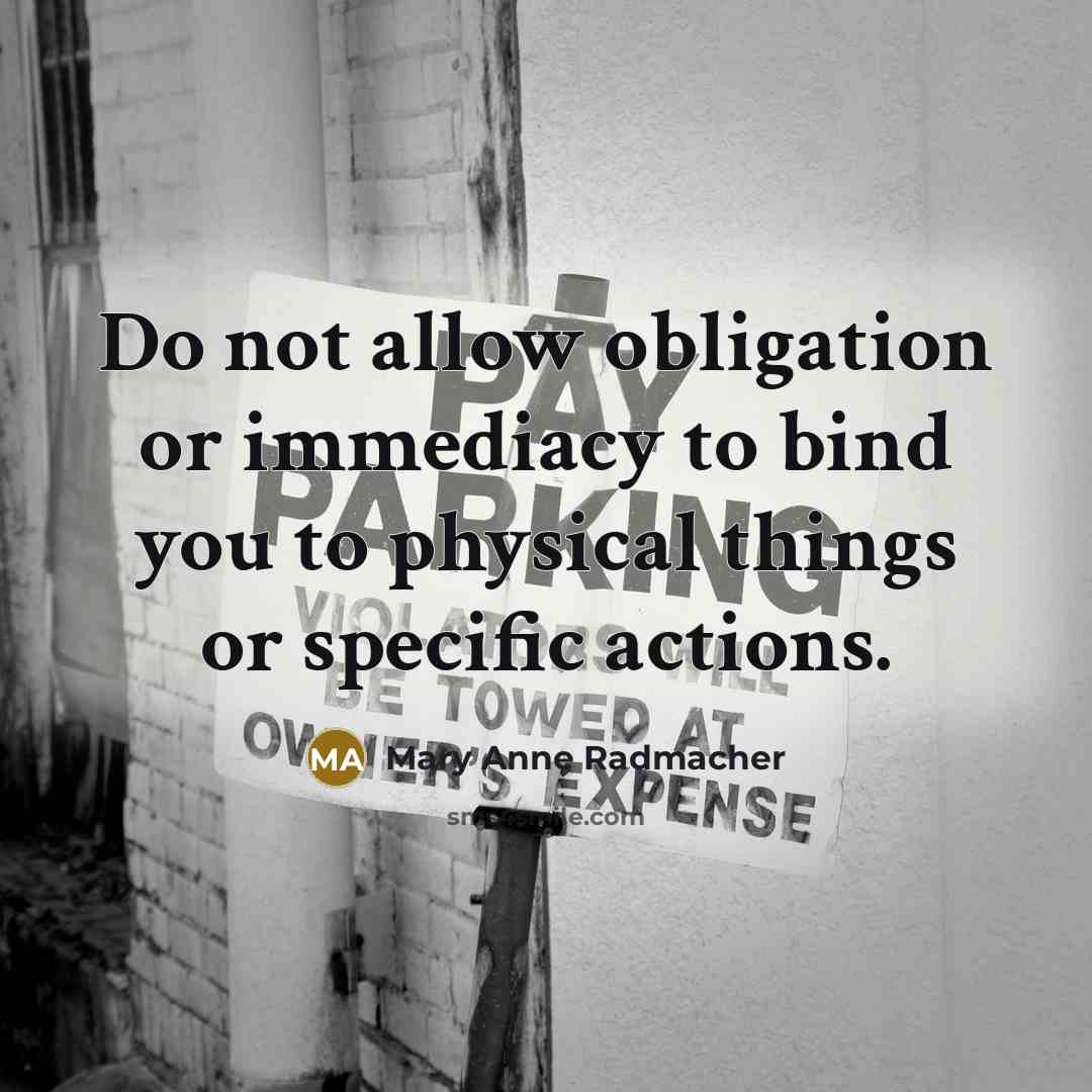 “Do not allow obligation or immediacy to bind you to…” quote by Mary Anne Radmacher