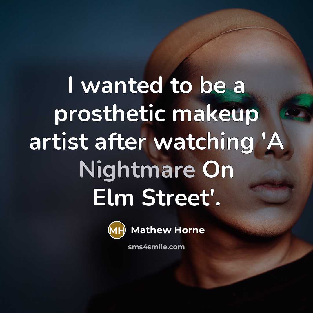 “I wanted to be a prosthetic makeup artist after watching…” quote by Mathew Horne