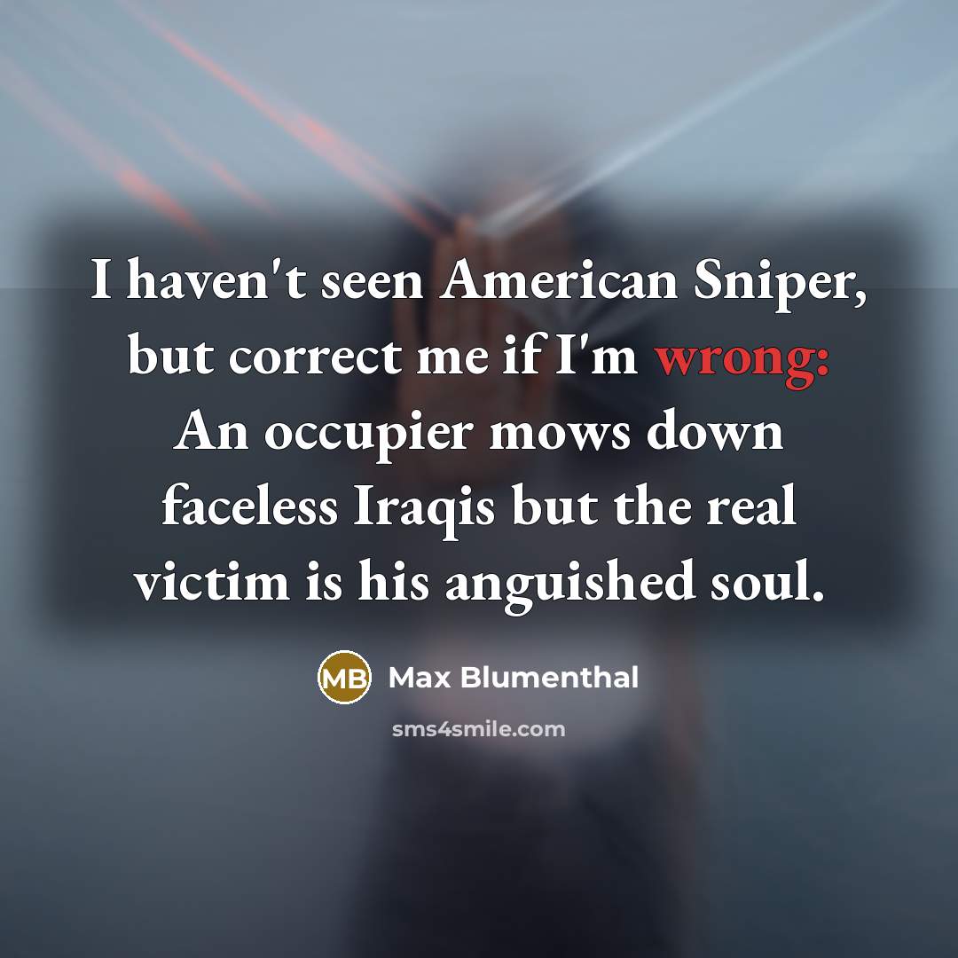 “I haven't seen American Sniper, but correct me if I'm…” quote by Max Blumenthal