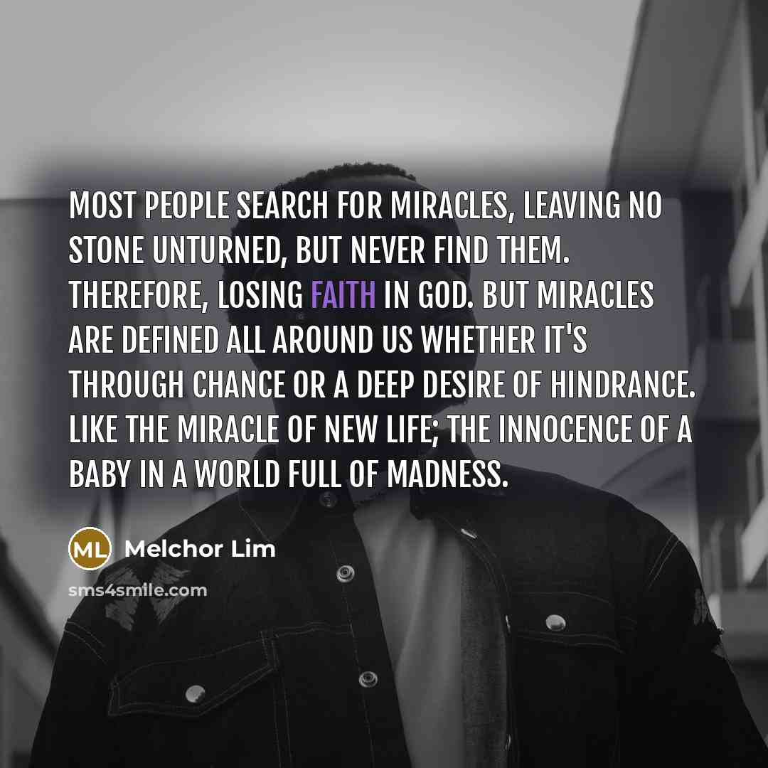 “Most people search for miracles, leaving no stone unturned, but…” quote by Melchor Lim