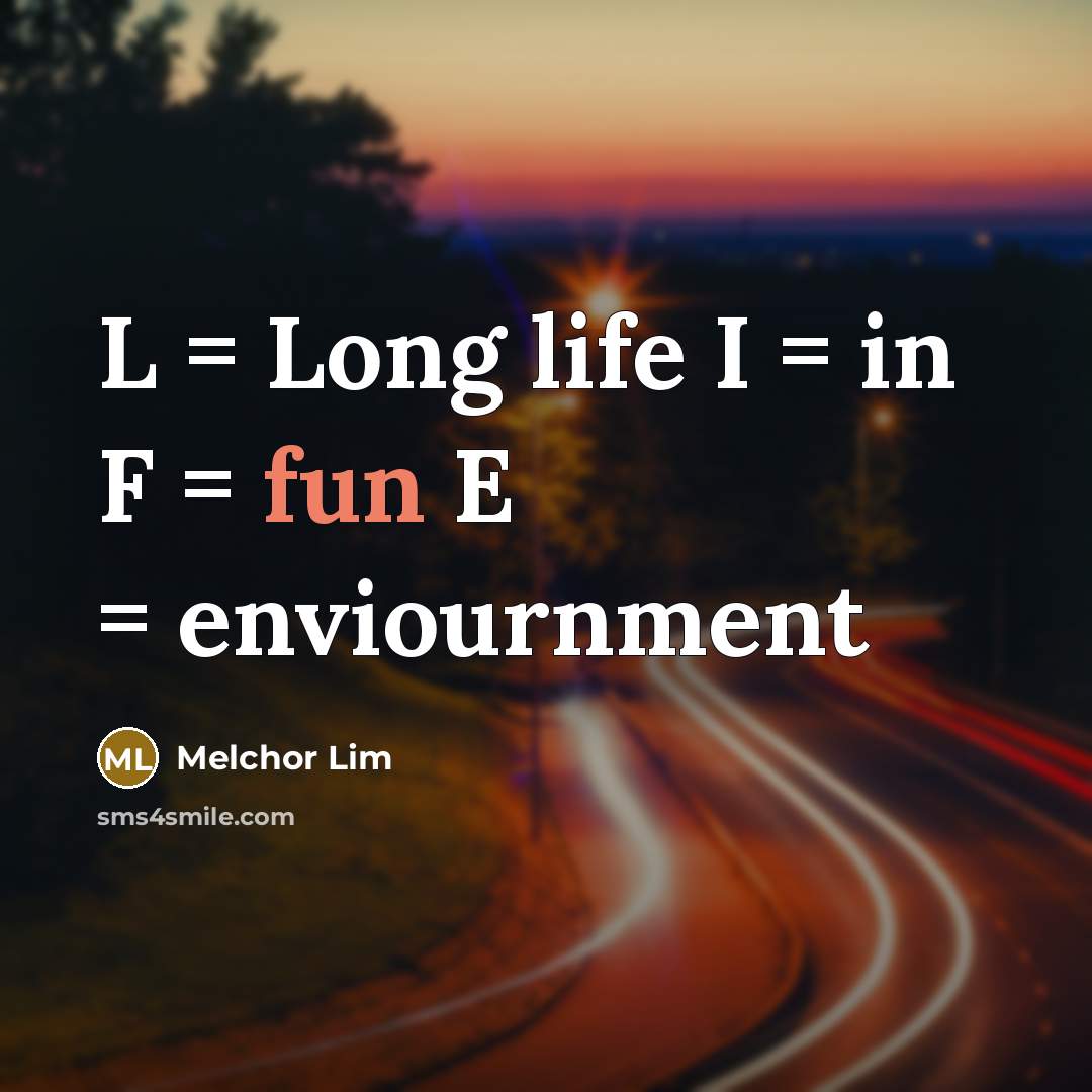 “L = Long life I = in F = fun…” quote by Melchor Lim