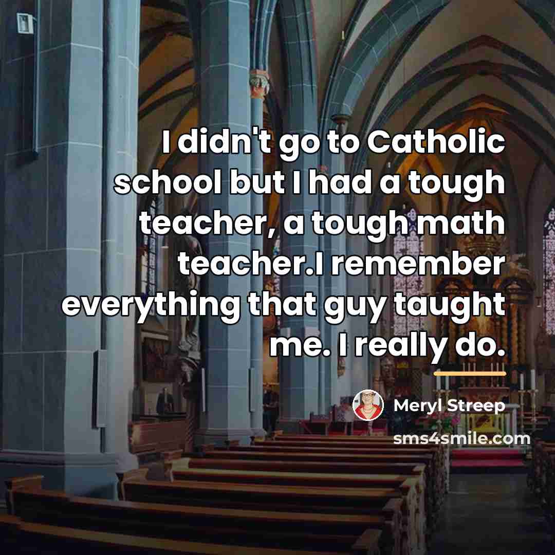 “I didn't go to Catholic school but I had a…” quote by Meryl Streep