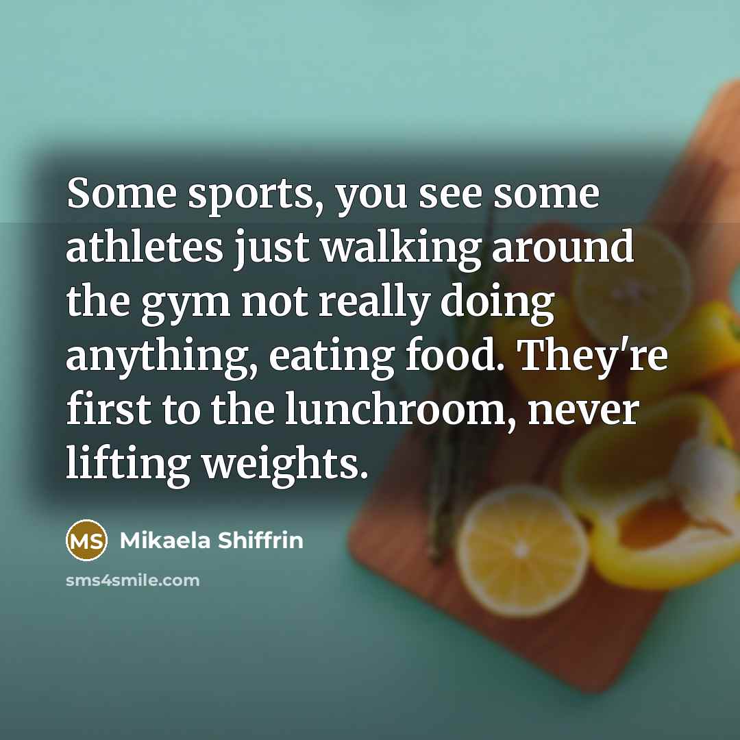 “Some sports, you see some athletes just walking around the…” quote by Mikaela Shiffrin