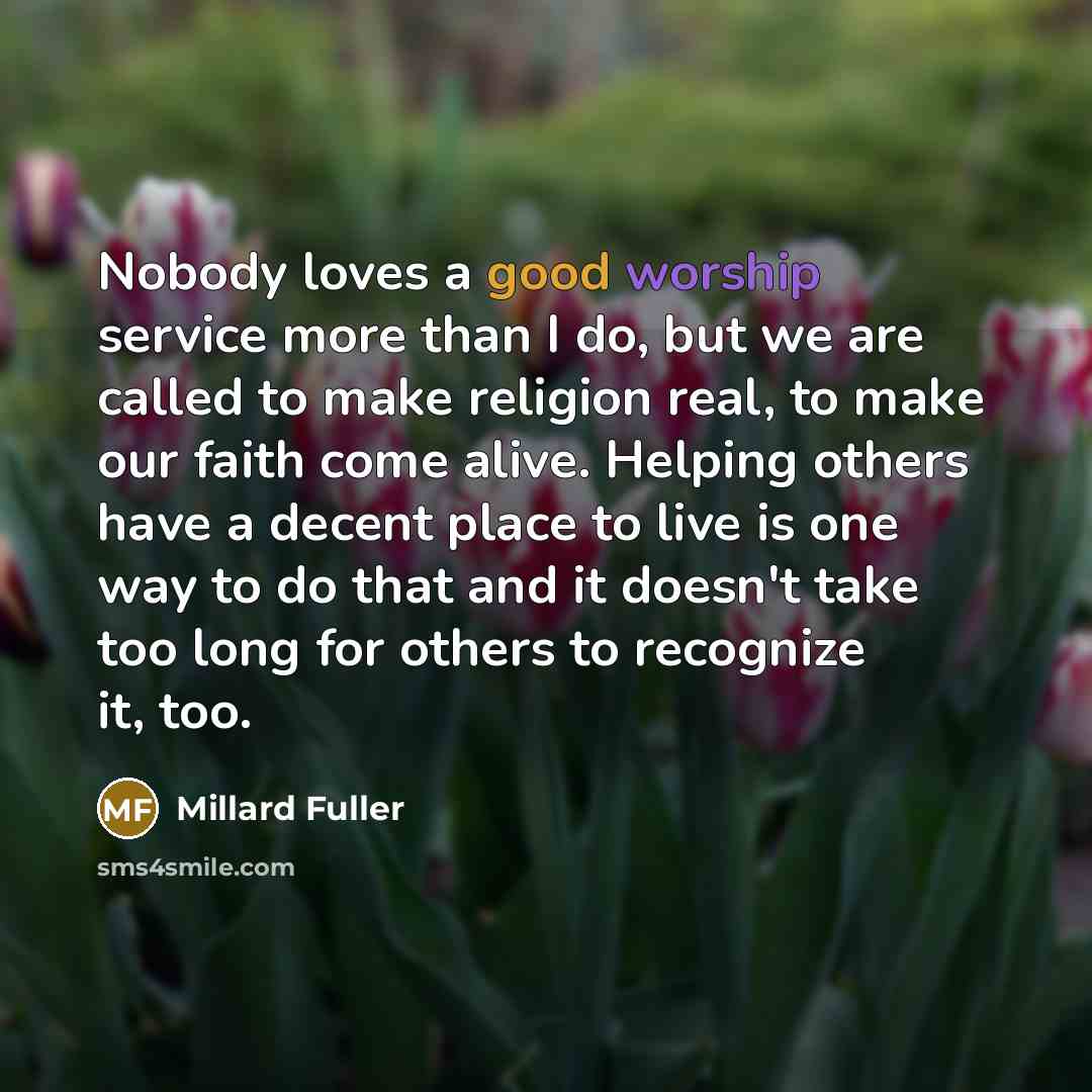 “Nobody loves a good worship service more than I do,…” quote by Millard Fuller