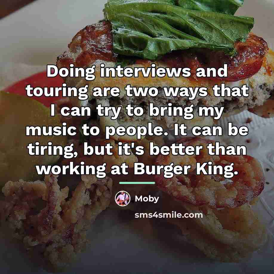 “Doing interviews and touring are two ways that I can…” quote by Moby