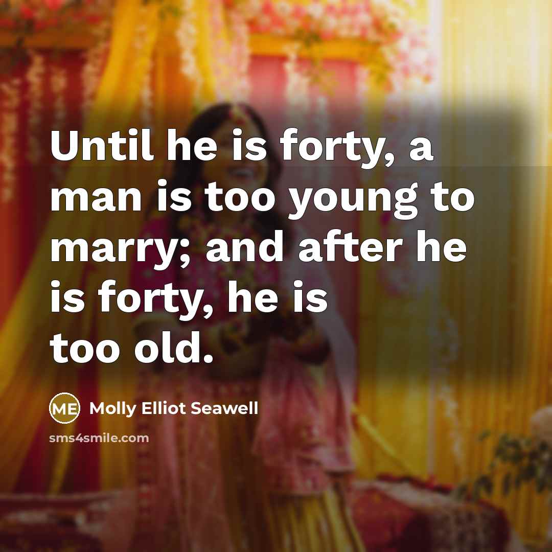 “Until he is forty, a man is too young to…” quote by Molly Elliot Seawell
