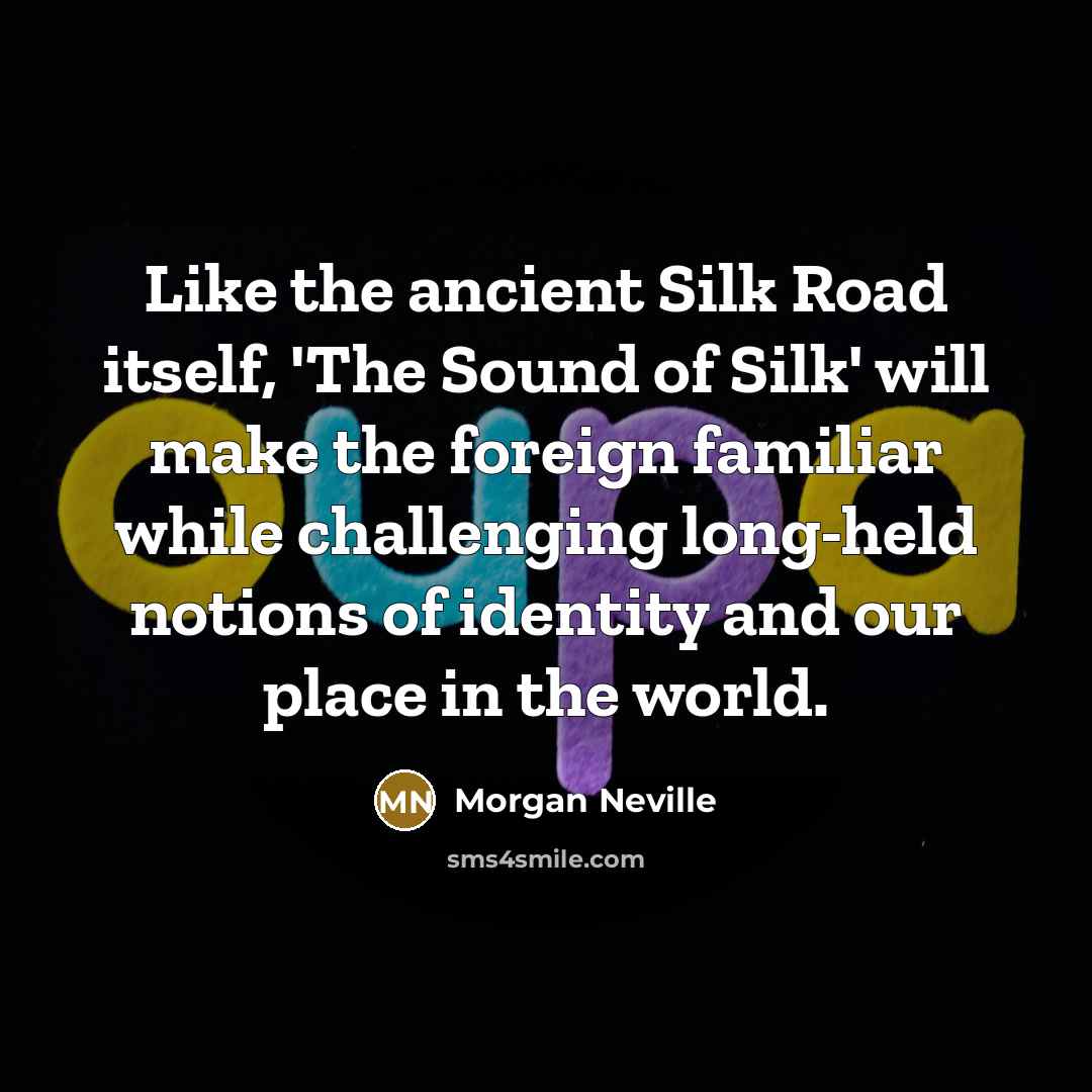 “Like the ancient Silk Road itself, 'The Sound of Silk'…” quote by Morgan Neville