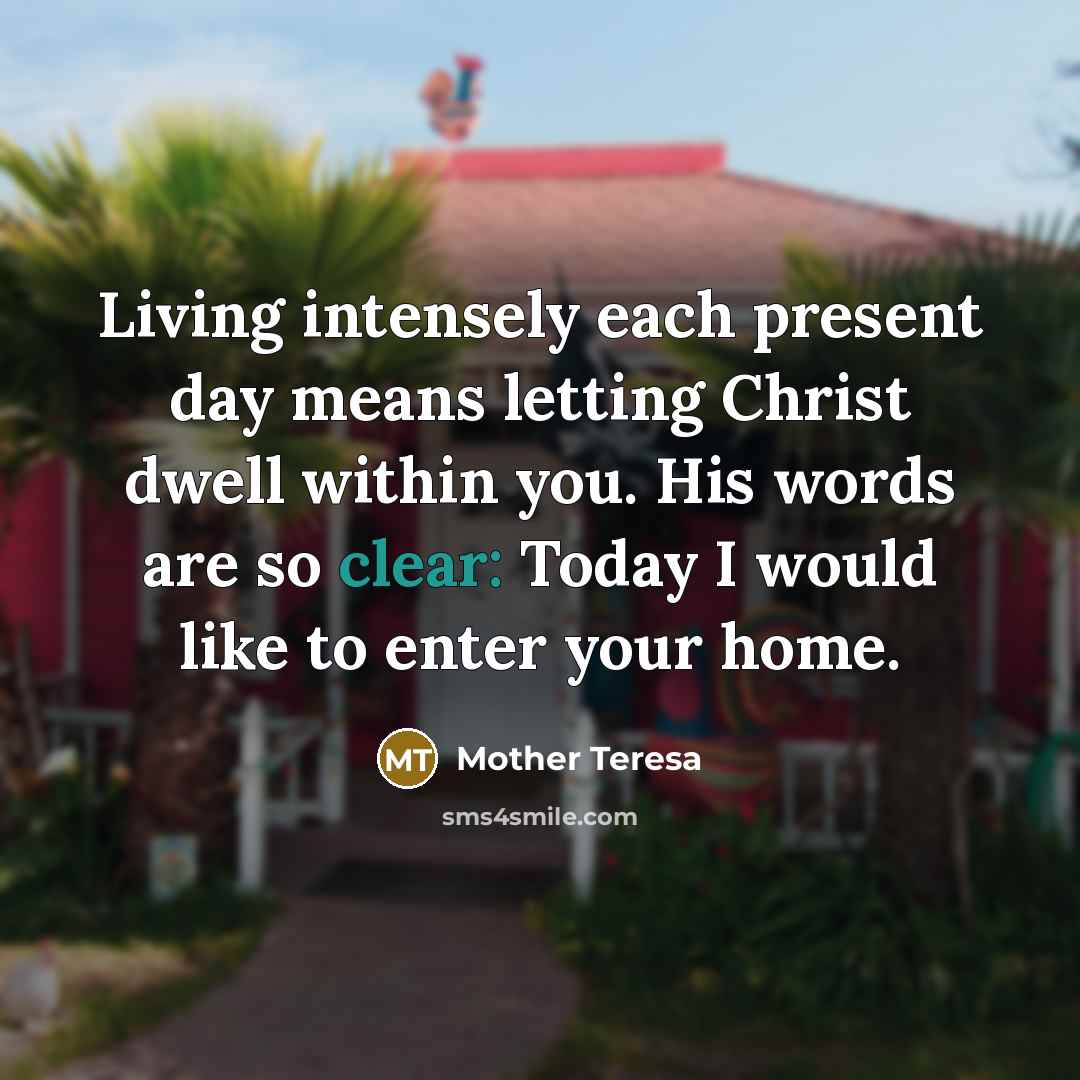 “Living intensely each present day means letting Christ dwell within…” quote by Mother Teresa