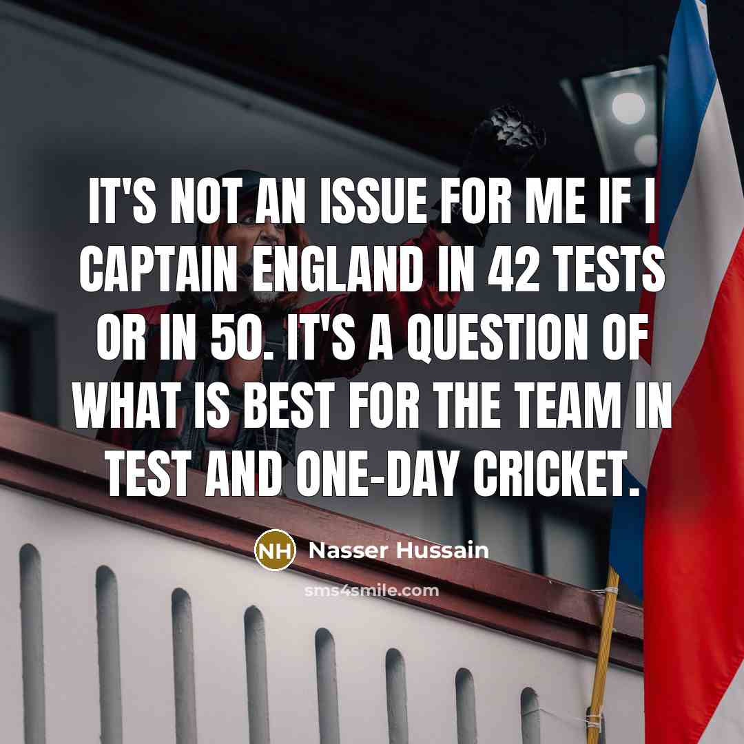“It's not an issue for me if I captain England…” quote by Nasser Hussain