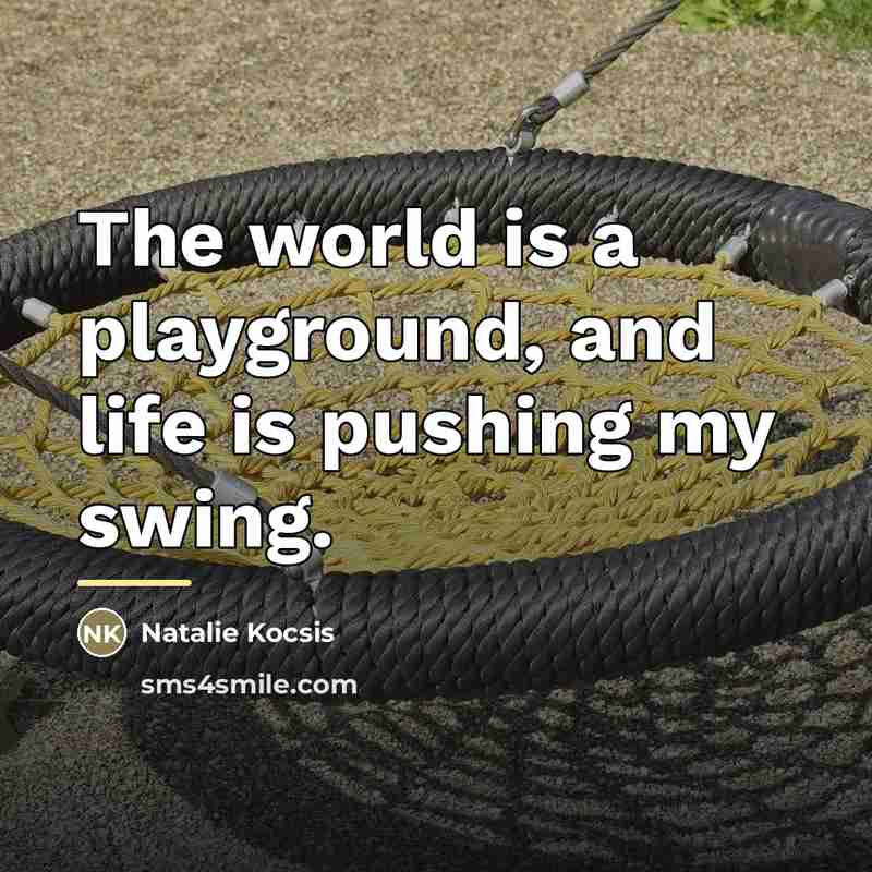 “The world is a playground, and life is pushing my…” quote by Natalie Kocsis