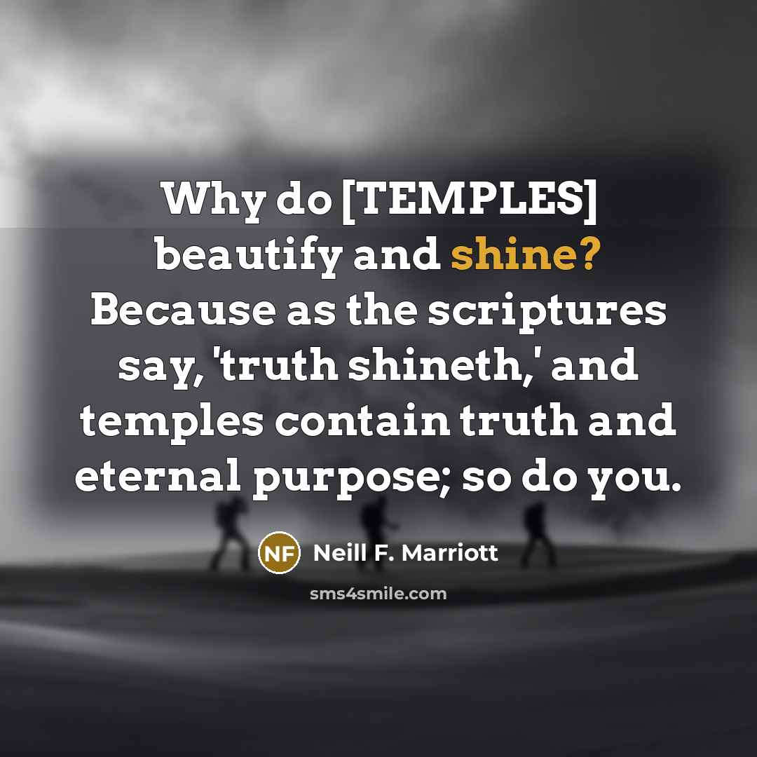 “Why do [TEMPLES] beautify and shine? Because as the scriptures…” quote by Neill F. Marriott
