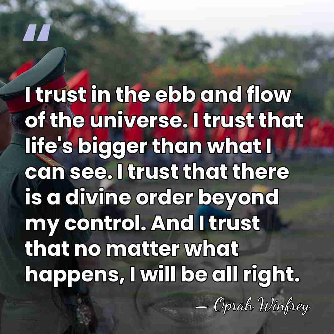 I trust in the ebb and flow of the universe. I trust&hellip; - Oprah Winfrey
