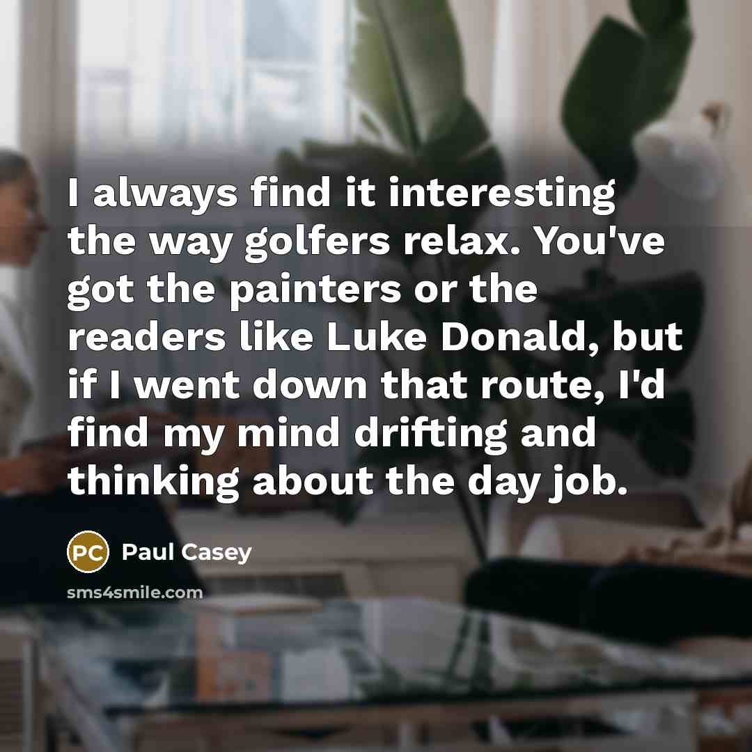 “I always find it interesting the way golfers relax. You've…” quote by Paul Casey
