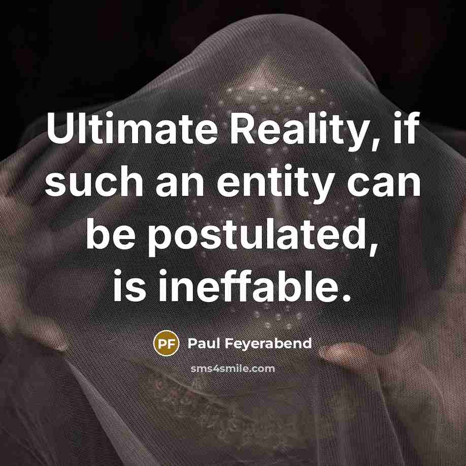 “Ultimate Reality, if such an entity can be postulated, is…” quote by Paul Feyerabend