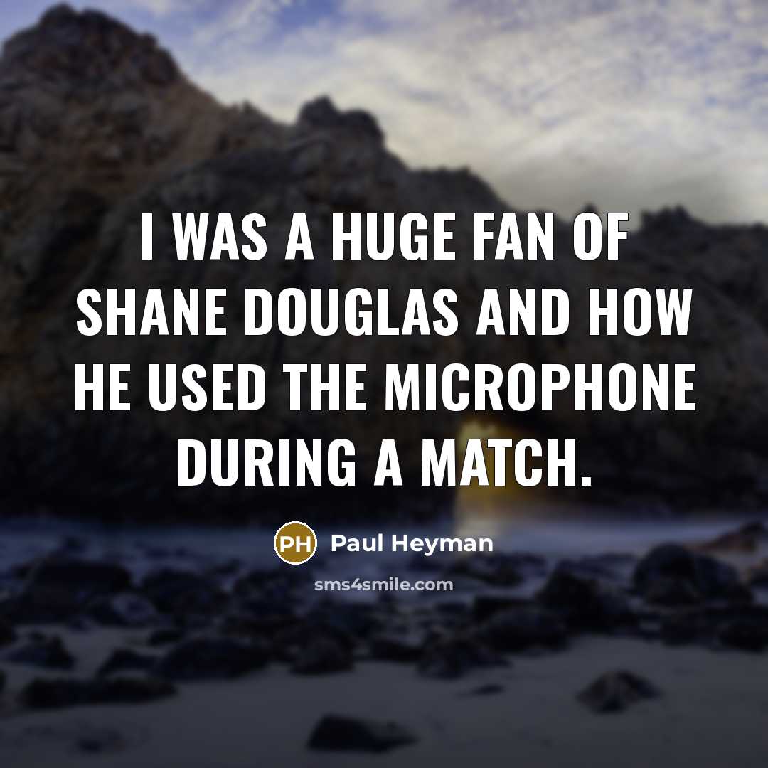 “I was a huge fan of Shane Douglas and how…” quote by Paul Heyman
