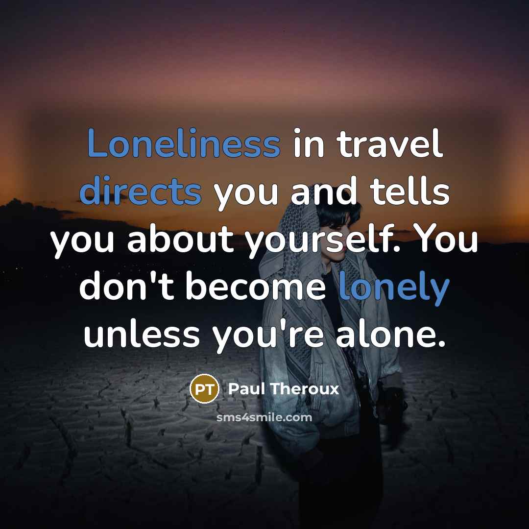 “Loneliness in travel directs you and tells you about yourself.…” quote by Paul Theroux