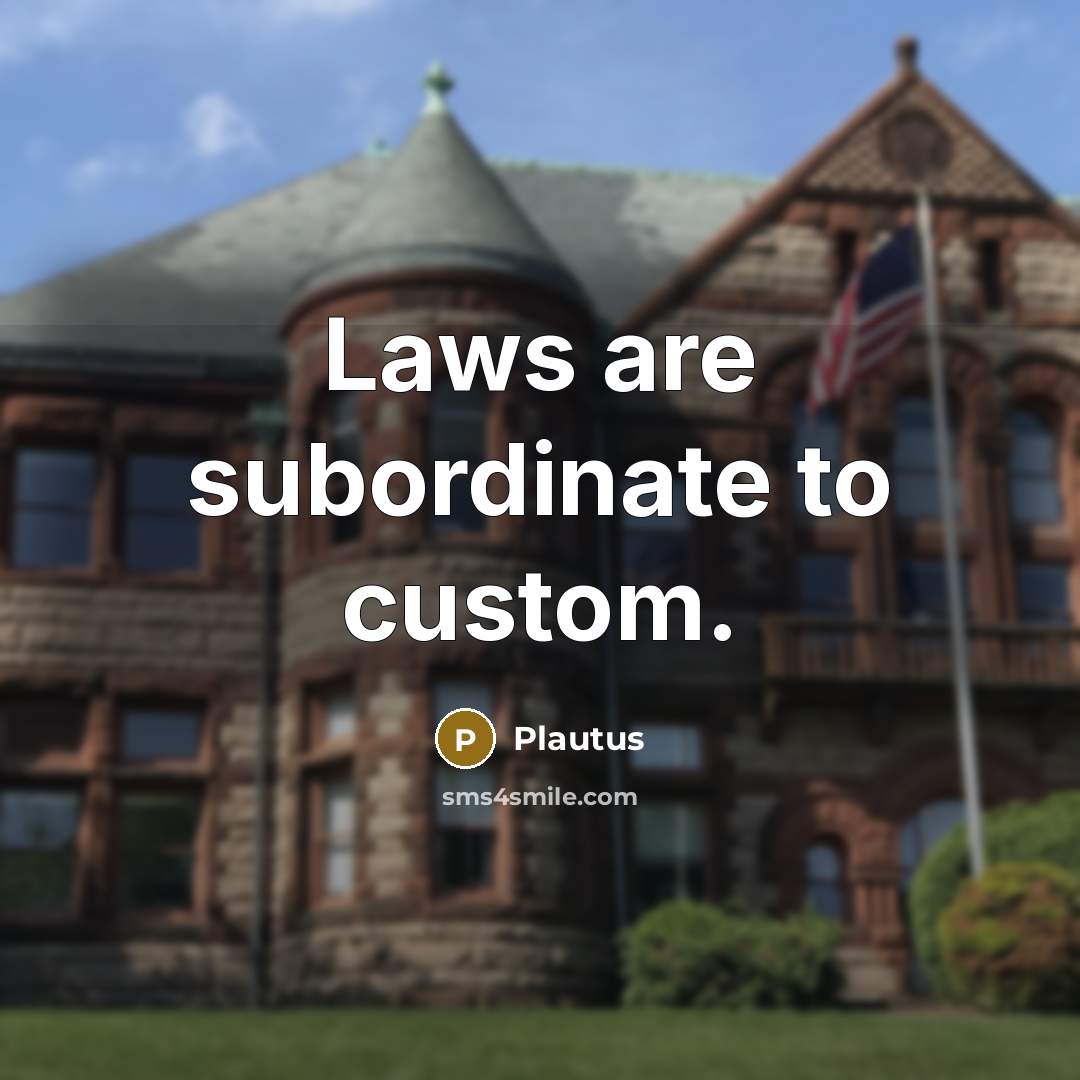“Laws are subordinate to custom.…” quote by Plautus