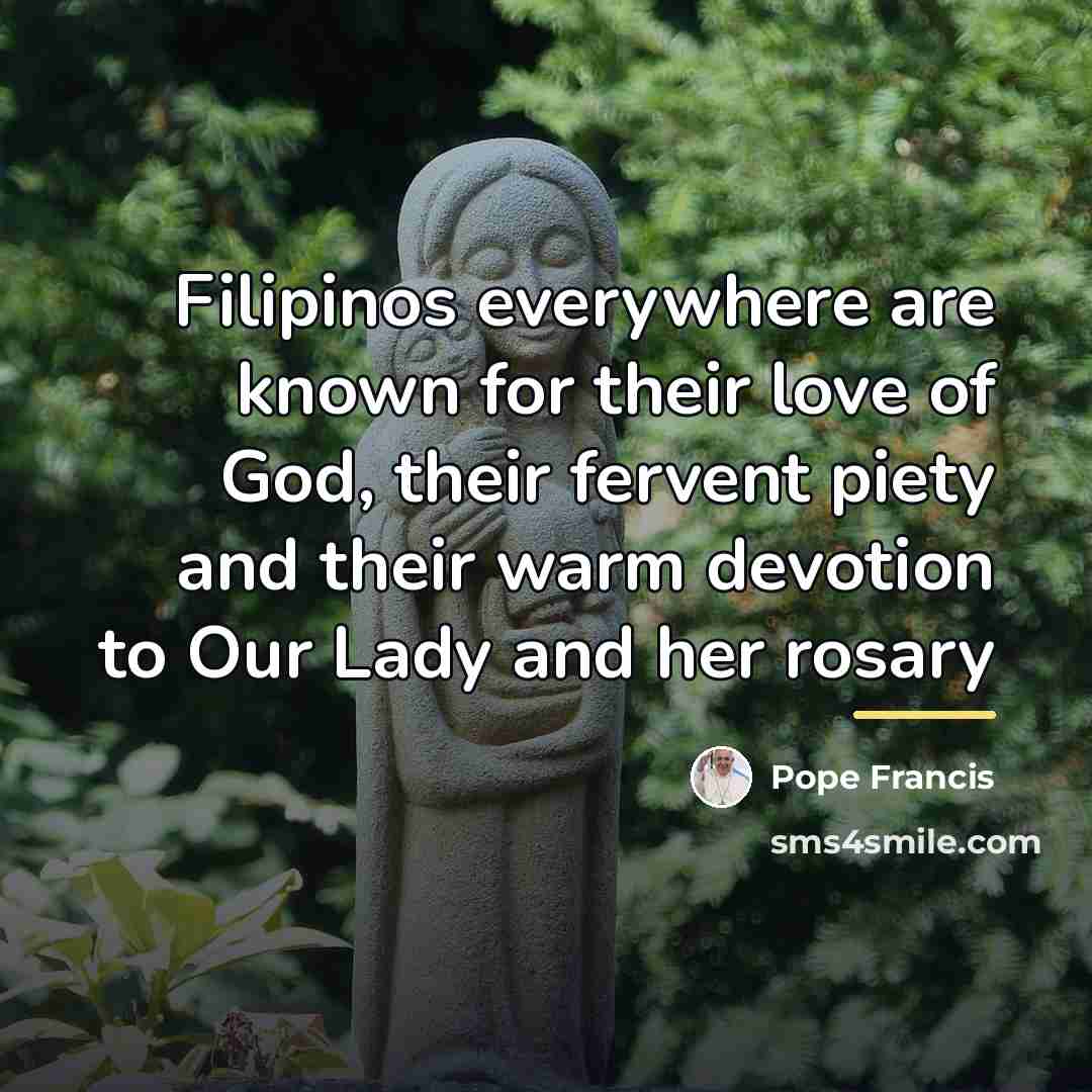 “Filipinos everywhere are known for their love of God, their…” quote by Pope Francis