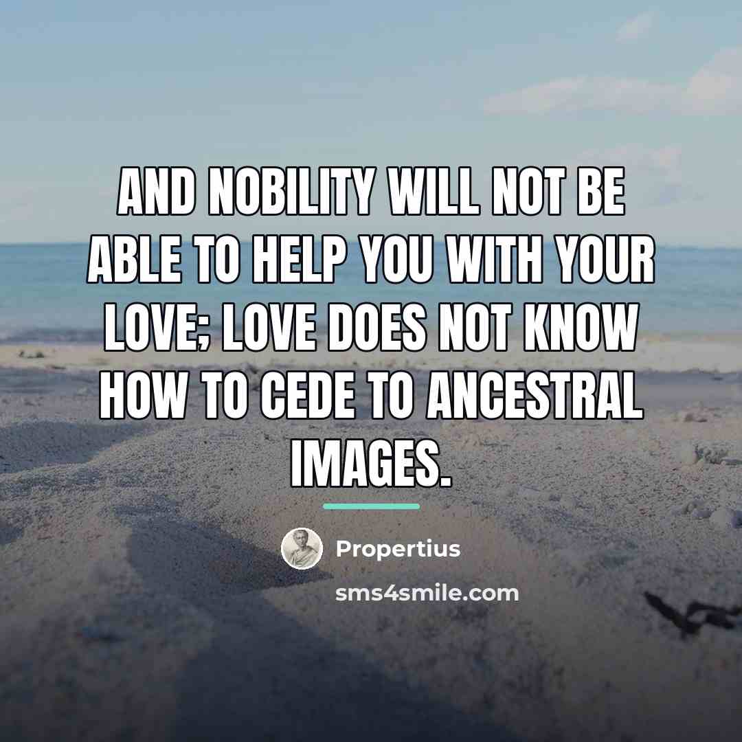 “And nobility will not be able to help you with…” quote by Propertius