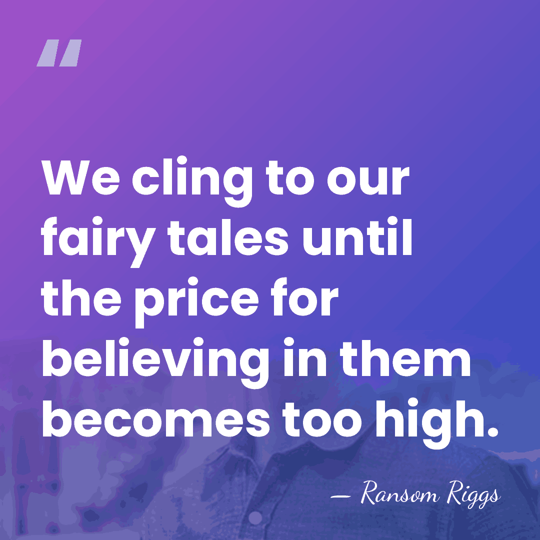 We cling to our fairy tales until the price for believing in&hellip; - Ransom Riggs