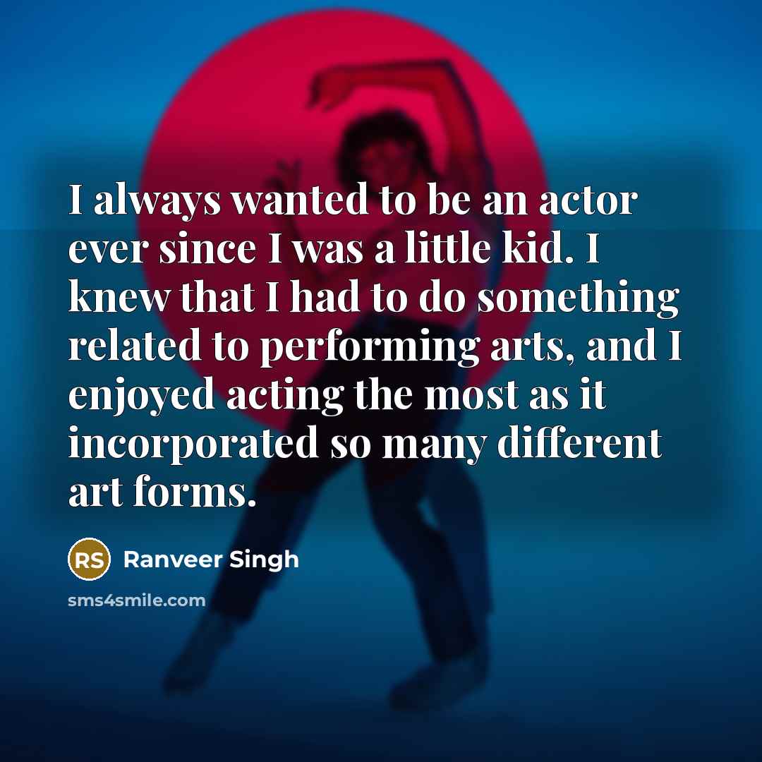 “I always wanted to be an actor ever since I…” quote by Ranveer Singh
