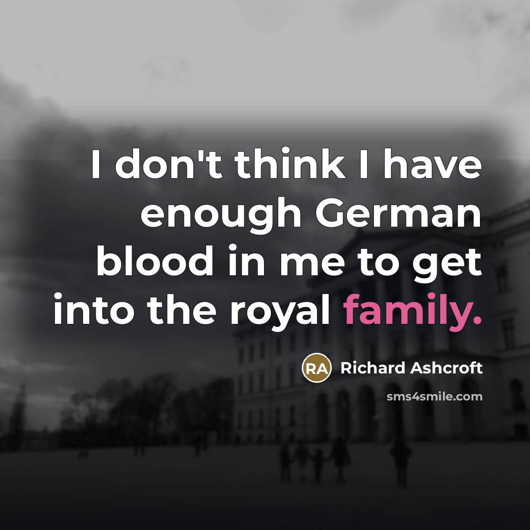 “I don't think I have enough German blood in me…” quote by Richard Ashcroft