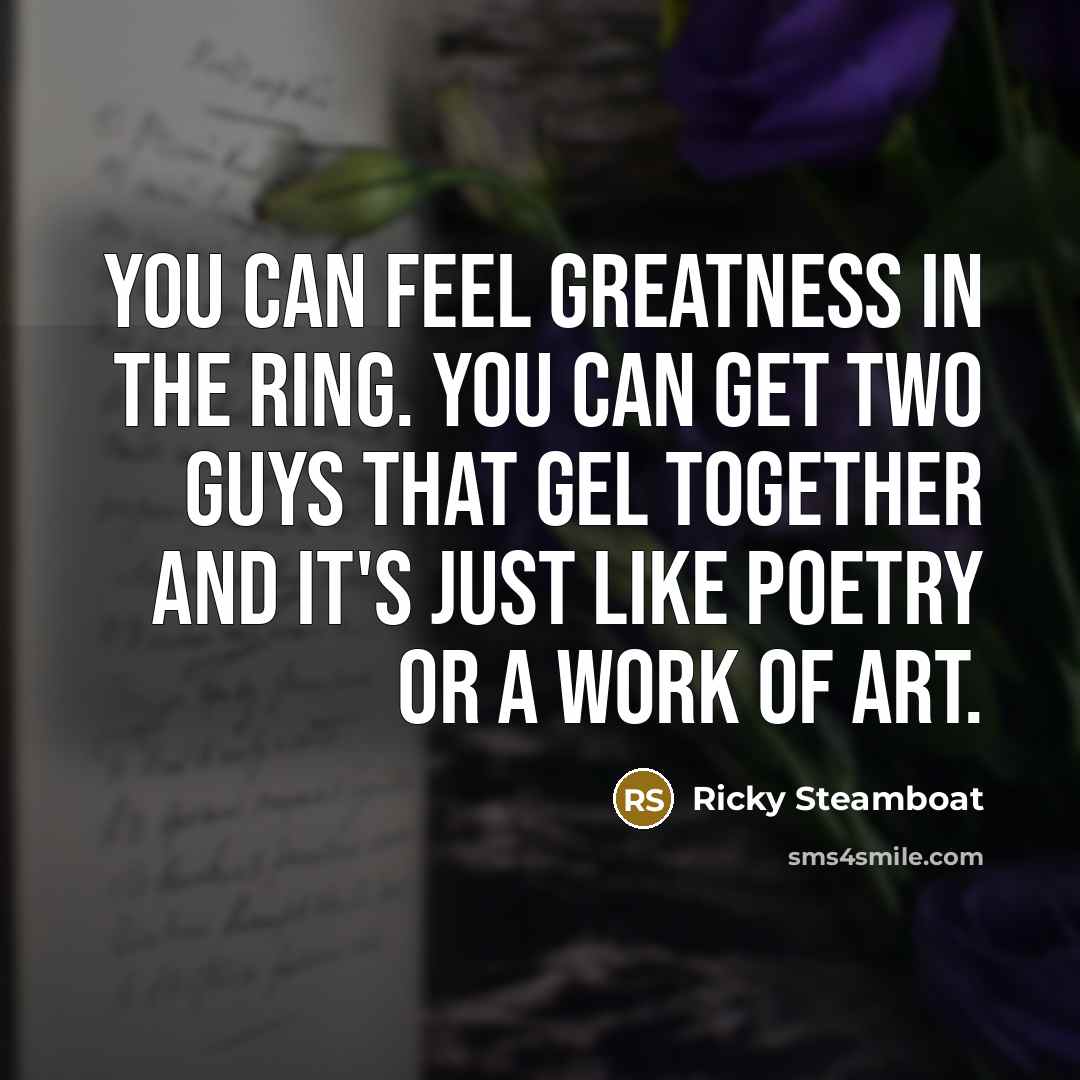 “You can feel greatness in the ring. You can get…” quote by Ricky Steamboat