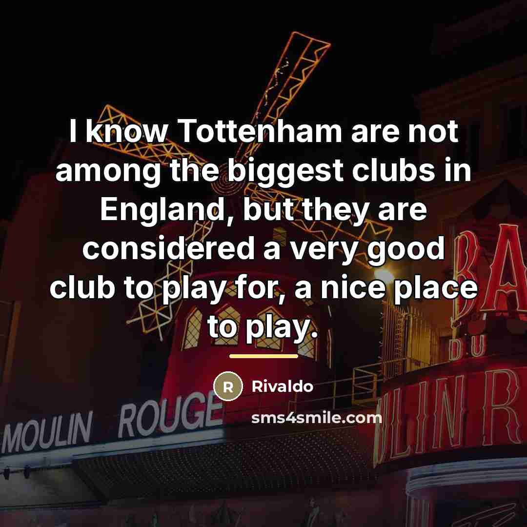 “I know Tottenham are not among the biggest clubs in…” quote by Rivaldo