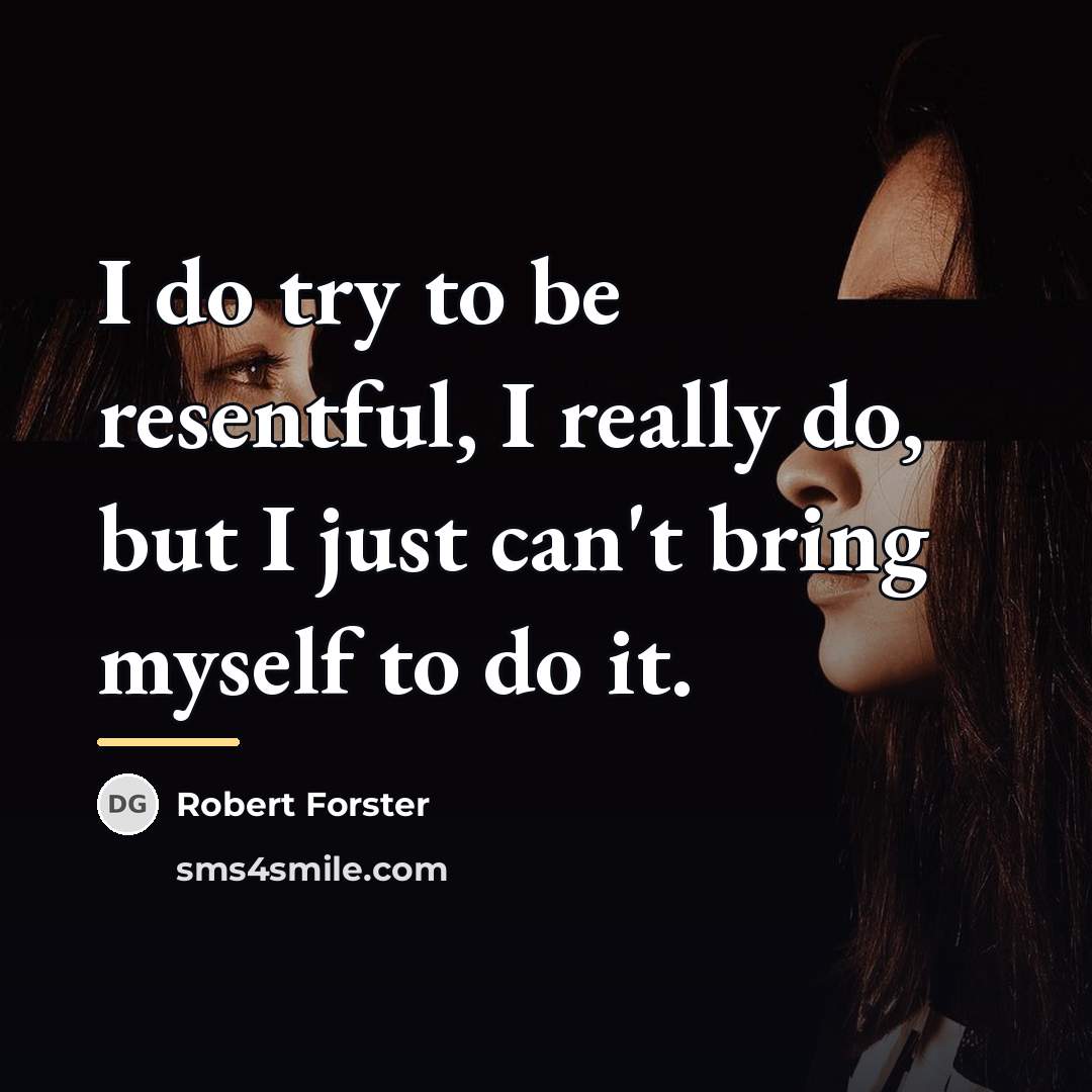 “I do try to be resentful, I really do, but…” quote by Robert Forster