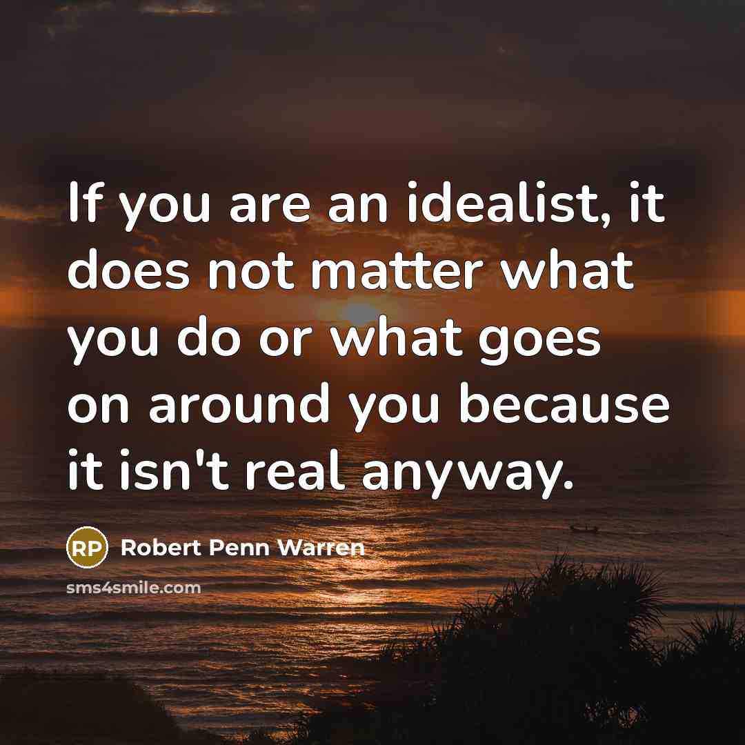 “If you are an idealist, it does not matter what…” quote by Robert Penn Warren
