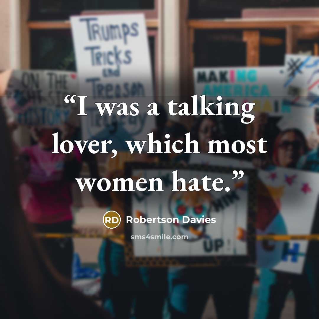 “I was a talking lover, which most women hate.” quote by Robertson Davies