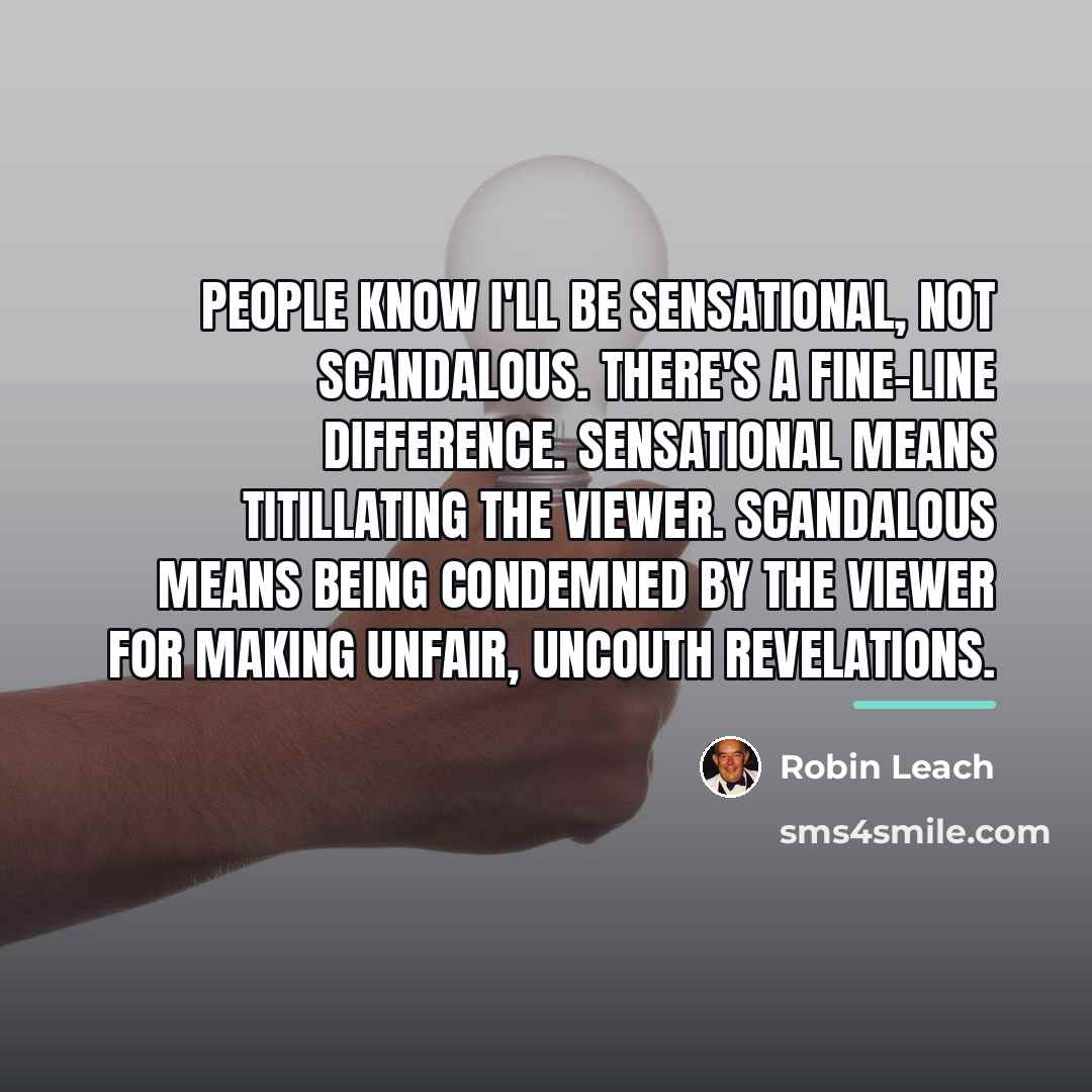 “People know I'll be sensational, not scandalous. There's a fine-line…” quote by Robin Leach