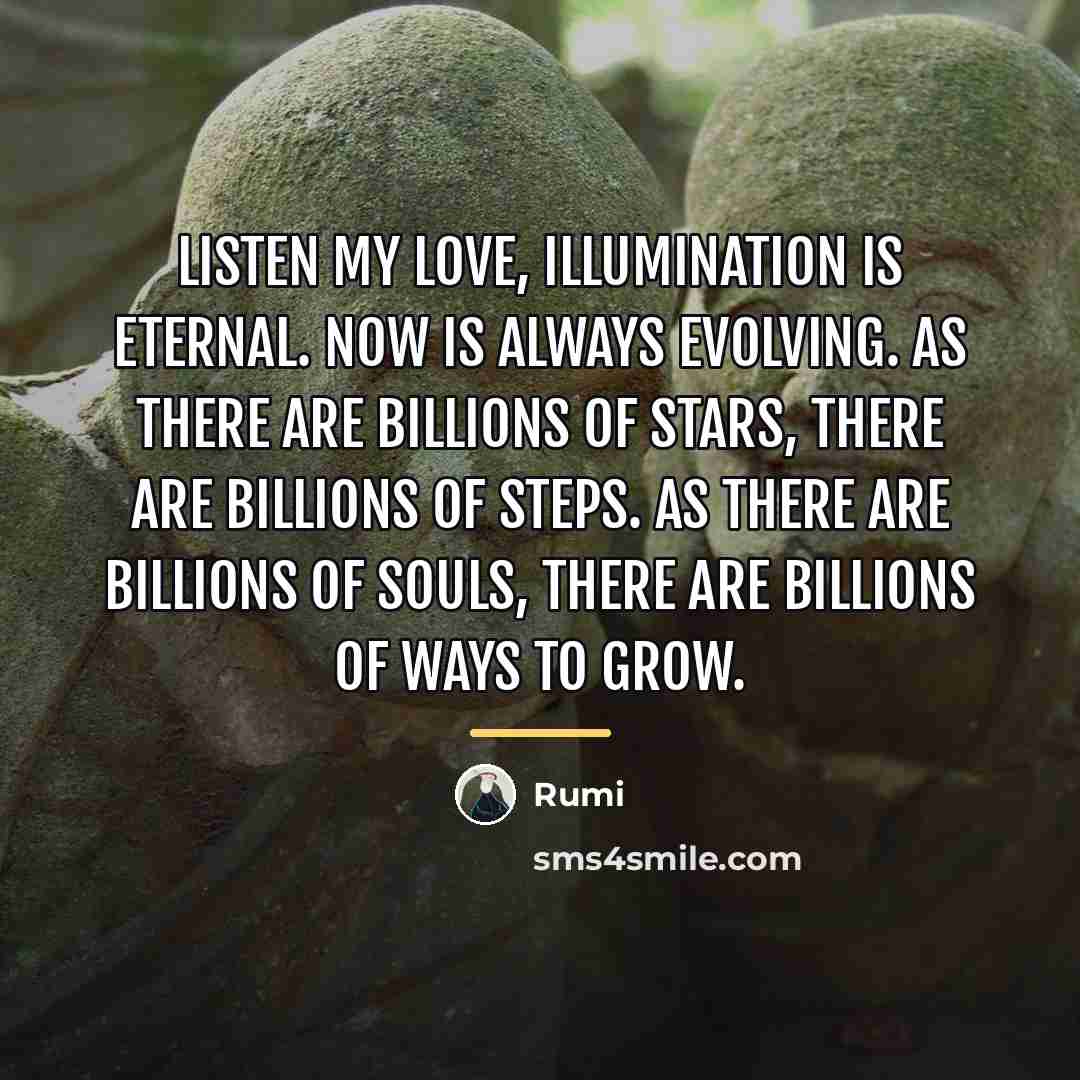“Listen my love, illumination is eternal. Now is always evolving.…” quote by Rumi