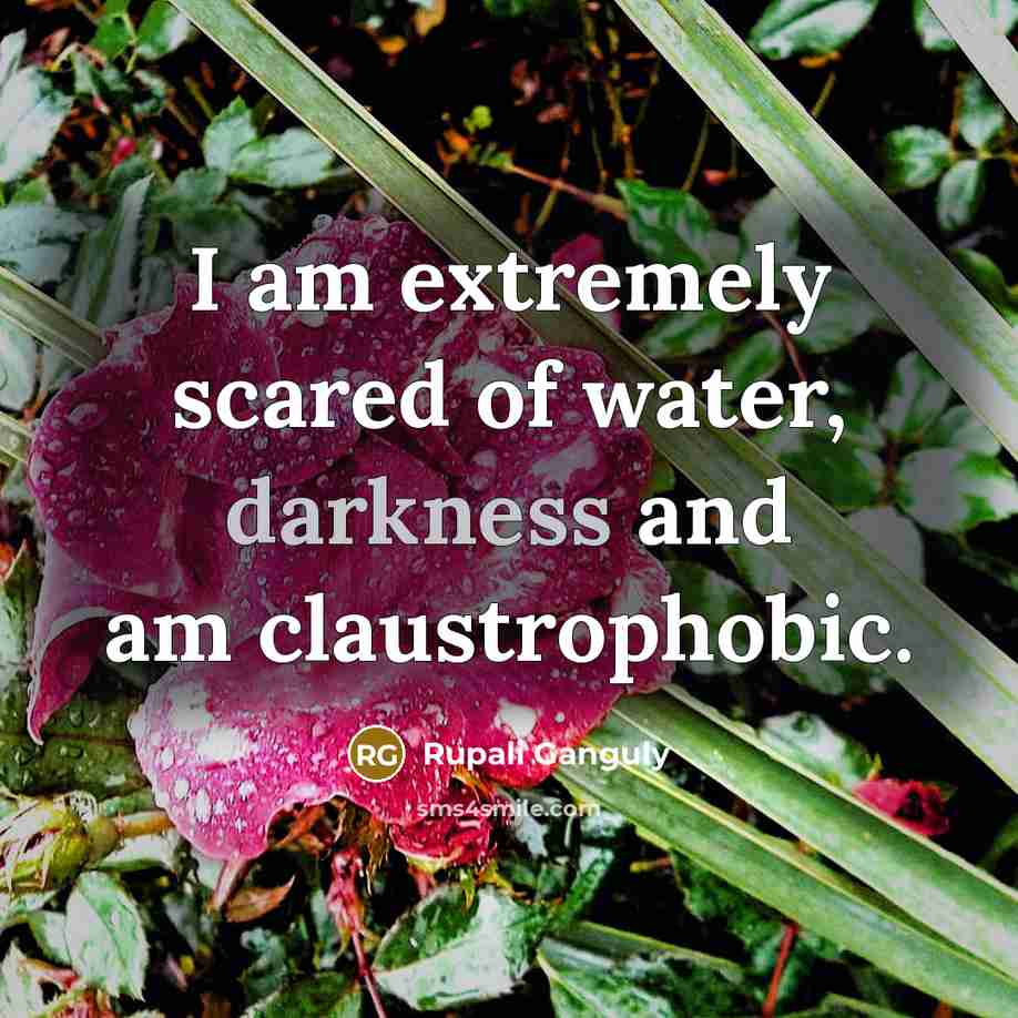 “I am extremely scared of water, darkness and am claustrophobic.…” quote by Rupali Ganguly