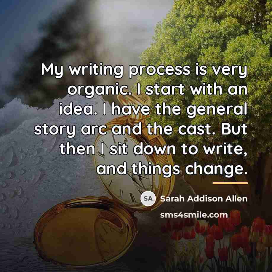 “My writing process is very organic. I start with an…” quote by Sarah Addison Allen