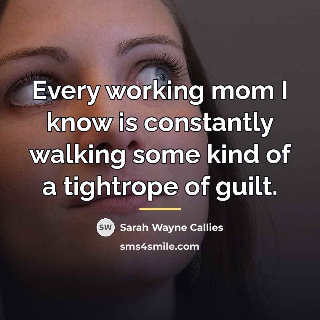 “Every working mom I know is constantly walking some kind…” quote by Sarah Wayne Callies