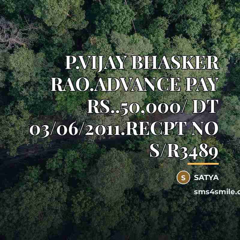 “P.VIJAY BHASKER RAO.ADVANCE PAY RS..50,000/ DT 03/06/2011.RECPT NO S/R3489…” quote by Satya