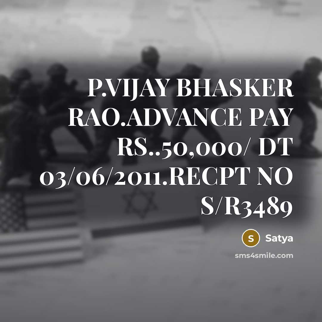 “P.VIJAY BHASKER RAO.ADVANCE PAY RS..50,000/ DT 03/06/2011.RECPT NO S/R3489” quote by Satya