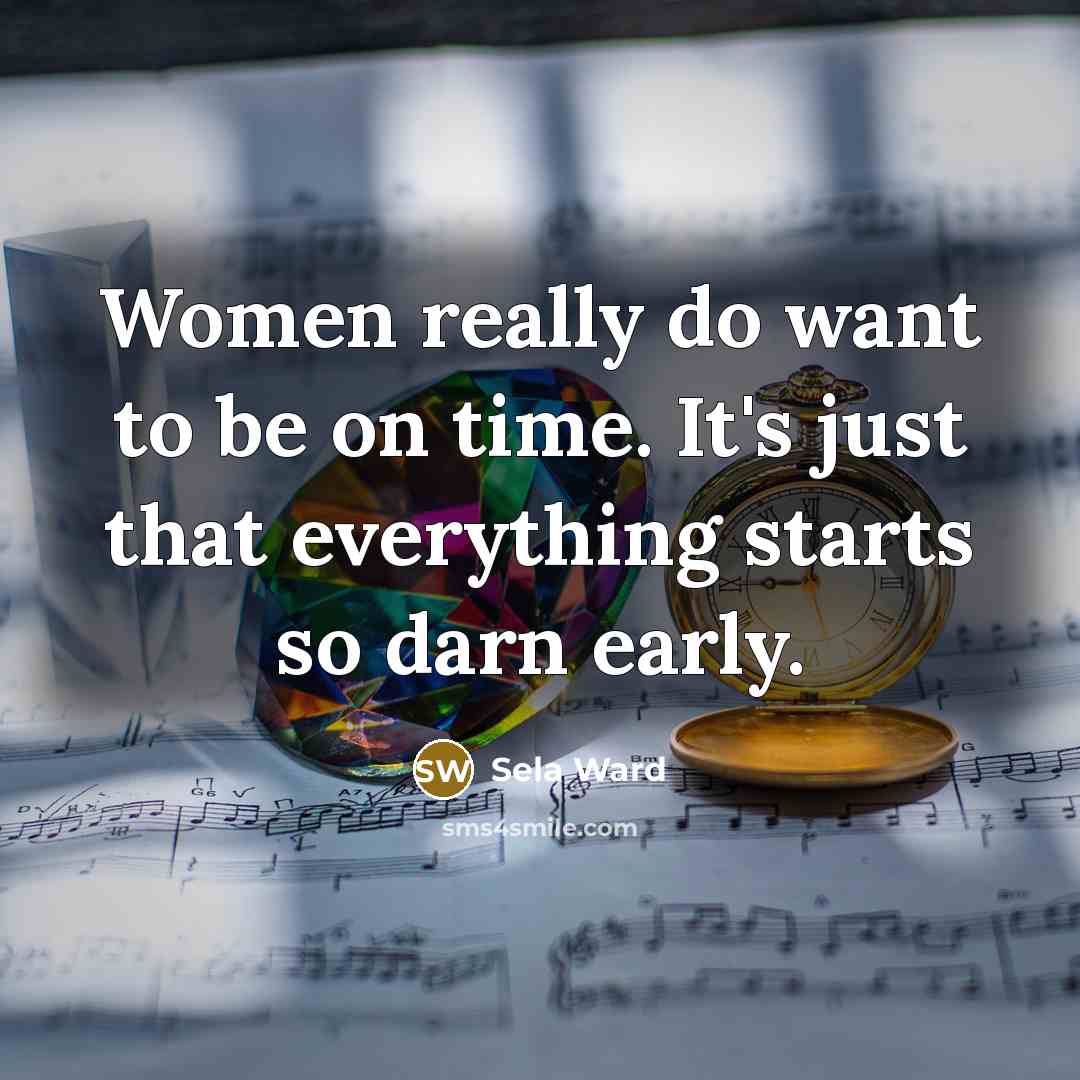 “Women really do want to be on time. It's just…” quote by Sela Ward
